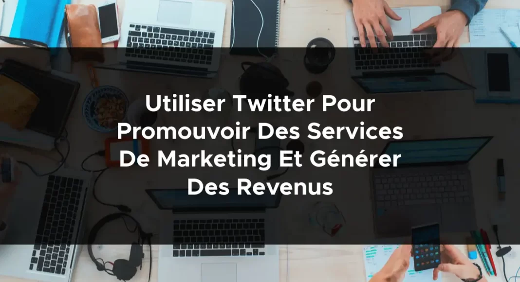 1247-utiliser-twitter-pour-promouvoir-des-services-de-marketing-et-generer-des-revenus