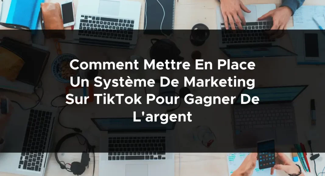 1260-comment-mettre-en-place-un-systeme-de-marketing-sur-tiktok-pour-gagner-de-largent