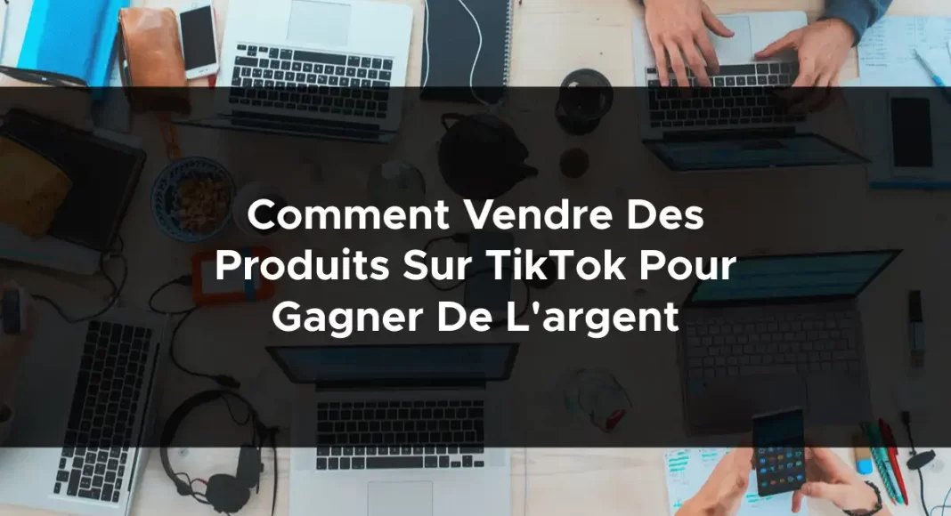 1261-comment-vendre-des-produits-sur-tiktok-pour-gagner-de-largent