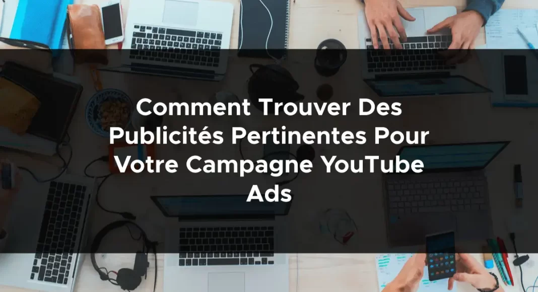 1302-comment-trouver-des-publicites-pertinentes-pour-votre-campagne-youtube-ads