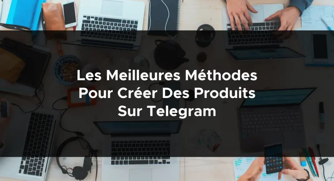 1308-les-meilleures-methodes-pour-creer-des-produits-sur-telegram