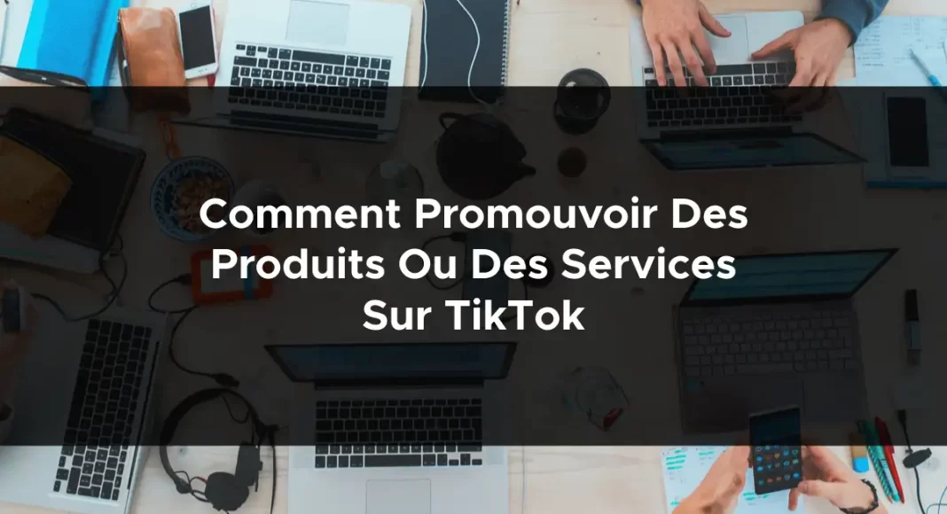 1342-comment-promouvoir-des-produits-ou-des-services-sur-tiktok