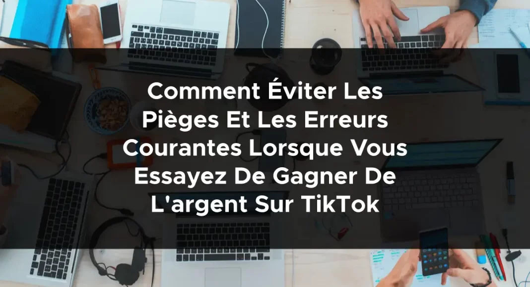 1344-comment-eviter-les-pieges-et-les-erreurs-courantes-lorsque-vous-essayez-de-gagner-de-largent-sur-tiktok