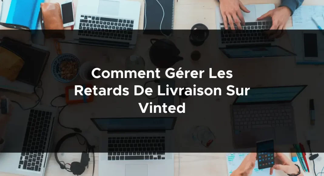 1358-comment-gerer-les-retards-de-livraison-sur-vinted