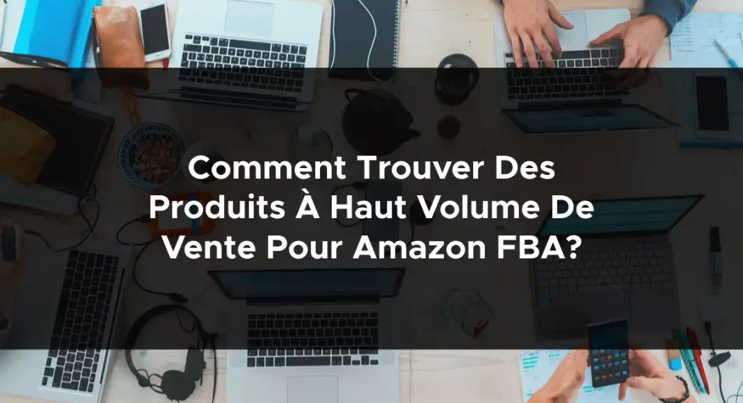 1365-comment-trouver-des-produits-a-haut-volume-de-vente-pour-amazon-fba