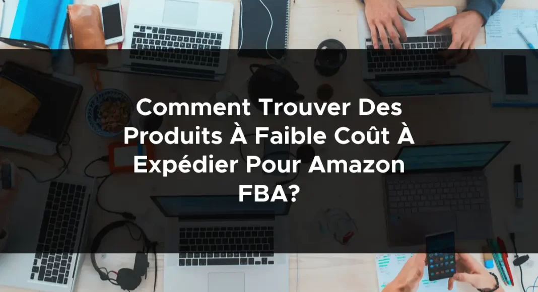 1369-comment-trouver-des-produits-a-faible-cout-a-expedier-pour-amazon-fba