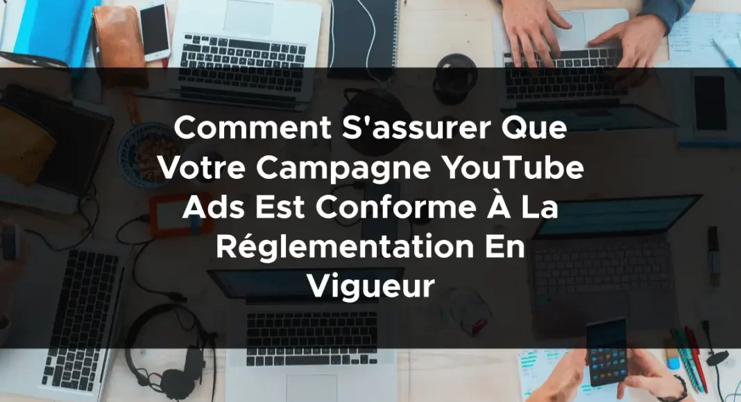 1382-comment-sassurer-que-votre-campagne-youtube-ads-est-conforme-a-la-reglementation-en-vigueur