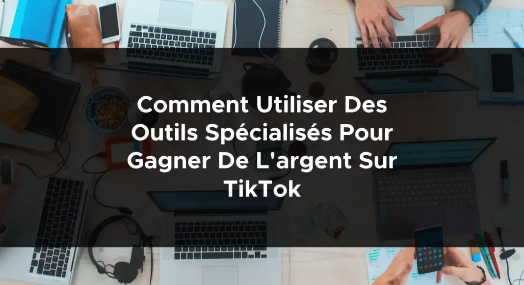 1419-comment-utiliser-des-outils-specialises-pour-gagner-de-largent-sur-tiktok