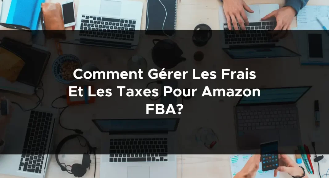 1446-comment-gerer-les-frais-et-les-taxes-pour-amazon-fba