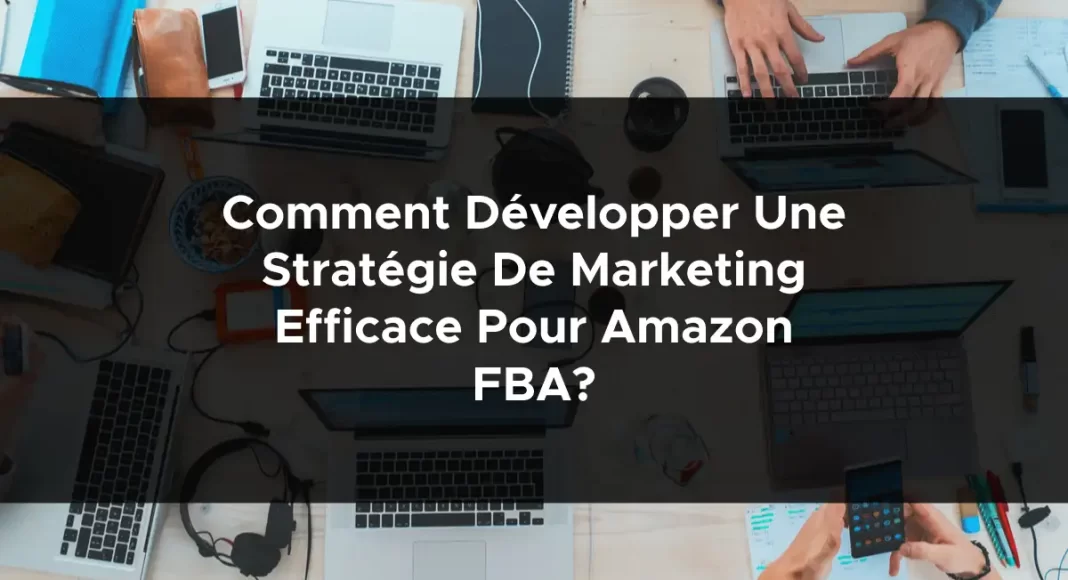 1454-comment-developper-une-strategie-de-marketing-efficace-pour-amazon-fba