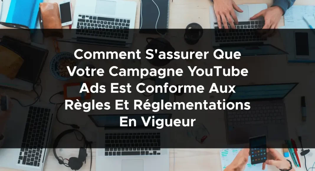 1463-comment-sassurer-que-votre-campagne-youtube-ads-est-conforme-aux-regles-et-reglementations-en-vigueur-2