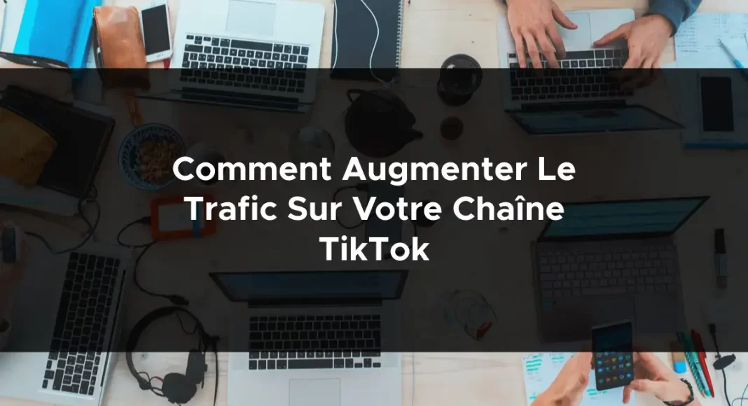 1500-comment-augmenter-le-trafic-sur-votre-chaine-tiktok