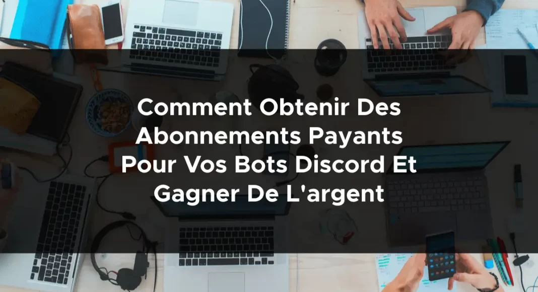 1589-comment-obtenir-des-abonnements-payants-pour-vos-bots-discord-et-gagner-de-largent