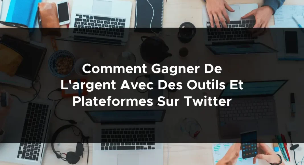 1652-comment-gagner-de-largent-avec-des-outils-et-plateformes-sur-twitter