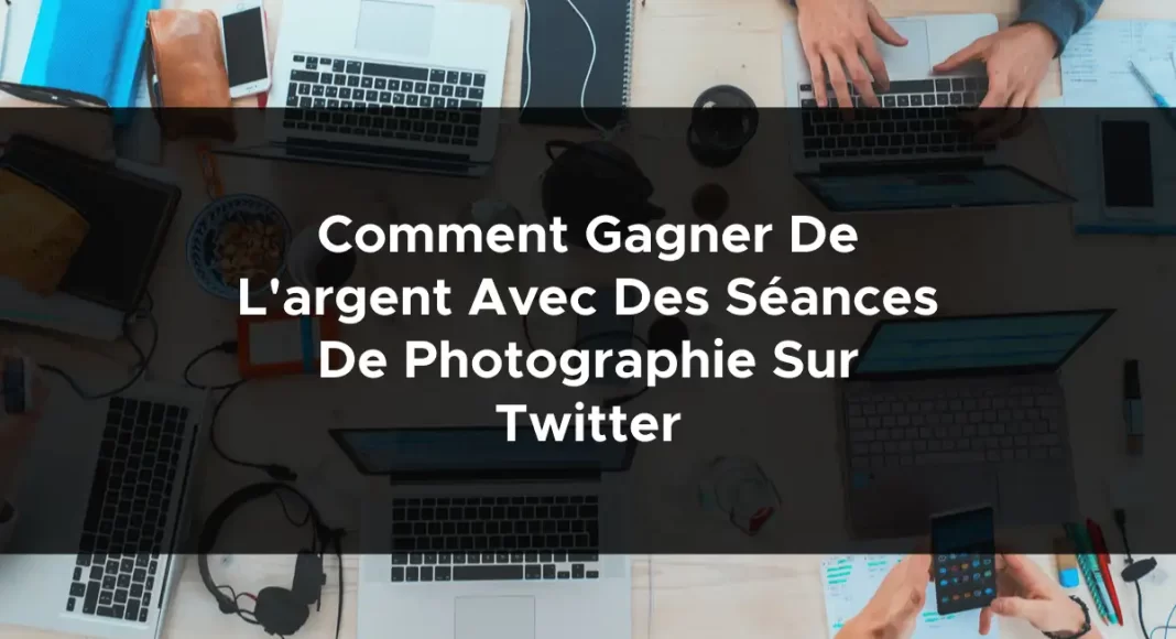 1730-comment-gagner-de-largent-avec-des-seances-de-photographie-sur-twitter