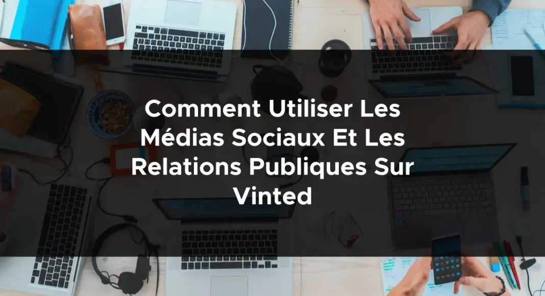 1764-comment-utiliser-les-medias-sociaux-et-les-relations-publiques-sur-vinted