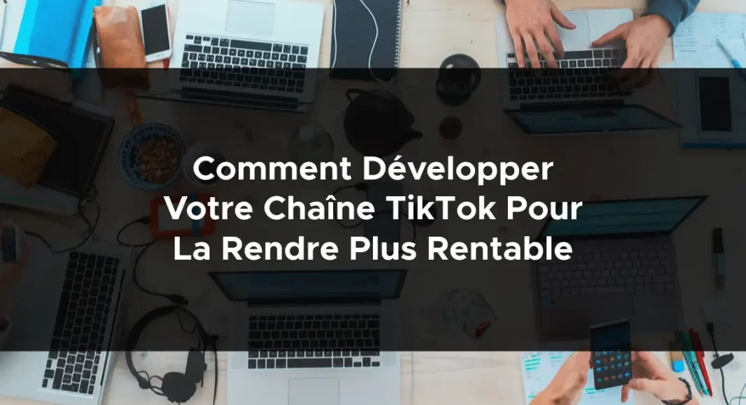 1818-comment-developper-votre-chaine-tiktok-pour-la-rendre-plus-rentable