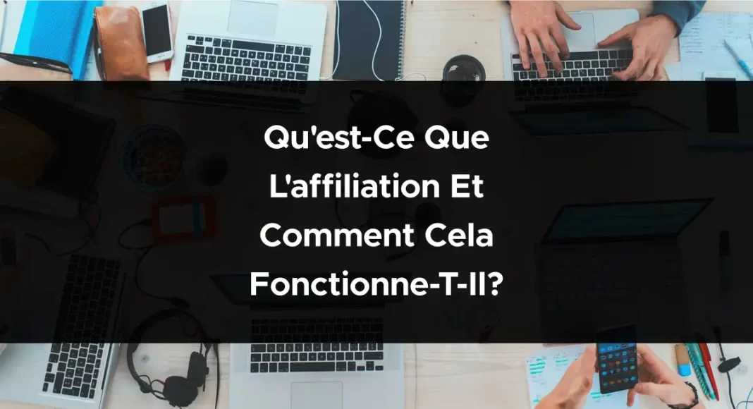 Qu'est-ce que l'affiliation et comment cela fonctionne-t-il?