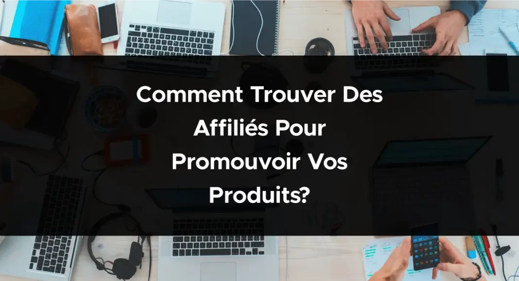 1855-comment-trouver-des-affilies-pour-promouvoir-vos-produits