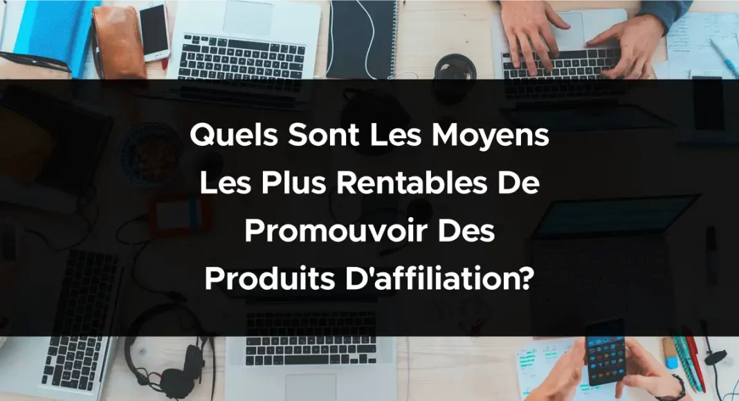 1860-quels-sont-les-moyens-les-plus-rentables-de-promouvoir-des-produits-daffiliation