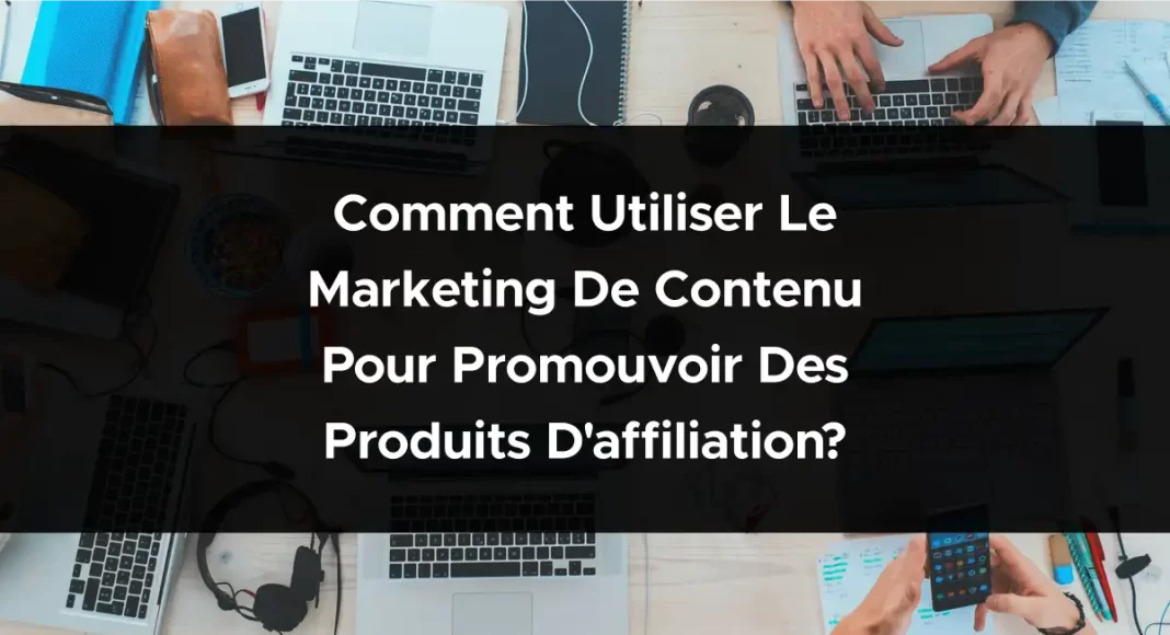 1873-comment-utiliser-le-marketing-de-contenu-pour-promouvoir-des-produits-daffiliation