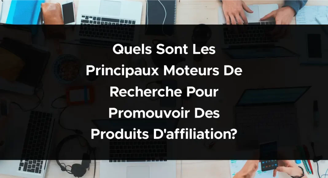 1882-quels-sont-les-principaux-moteurs-de-recherche-pour-promouvoir-des-produits-daffiliation