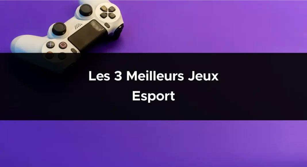 Les 3 meilleurs jeux Esport