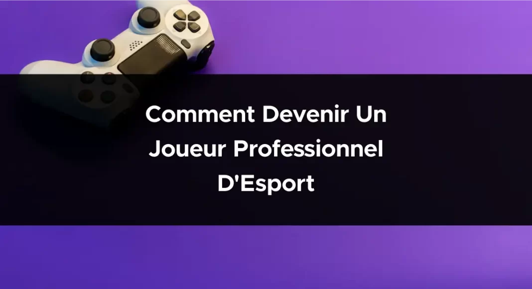 Comment devenir un joueur professionnel d'Esport