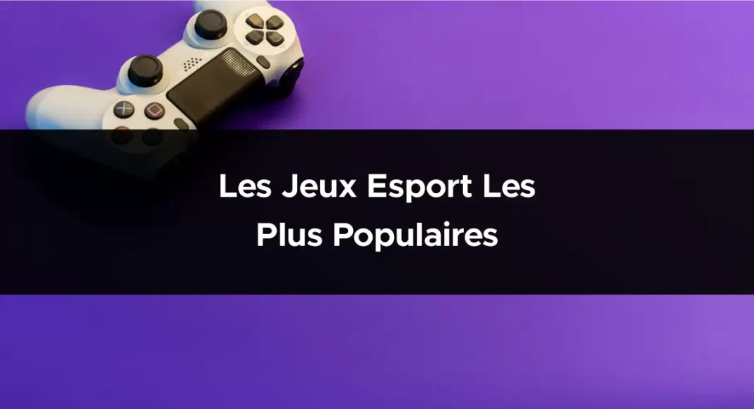 Les jeux Esport les plus populaires