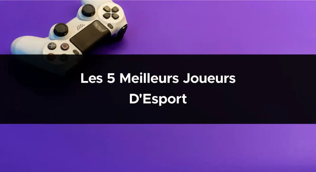 Les 5 meilleurs joueurs d'Esport