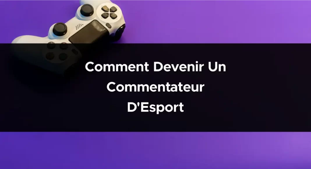 Comment devenir un commentateur d'Esport