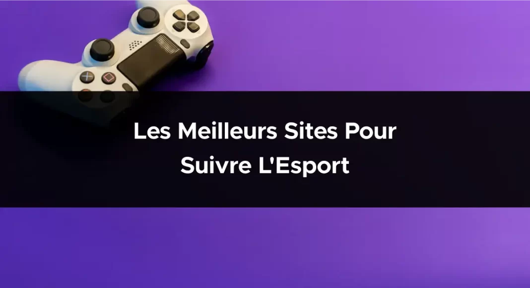 Les meilleurs sites pour suivre l'Esport