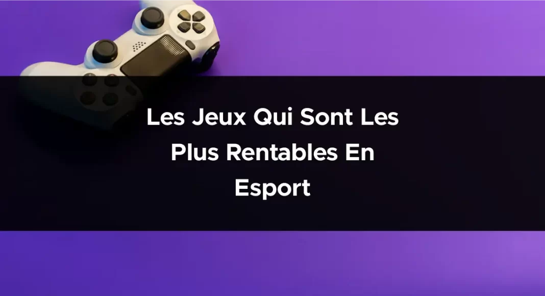 Les jeux qui sont les plus rentables en Esport