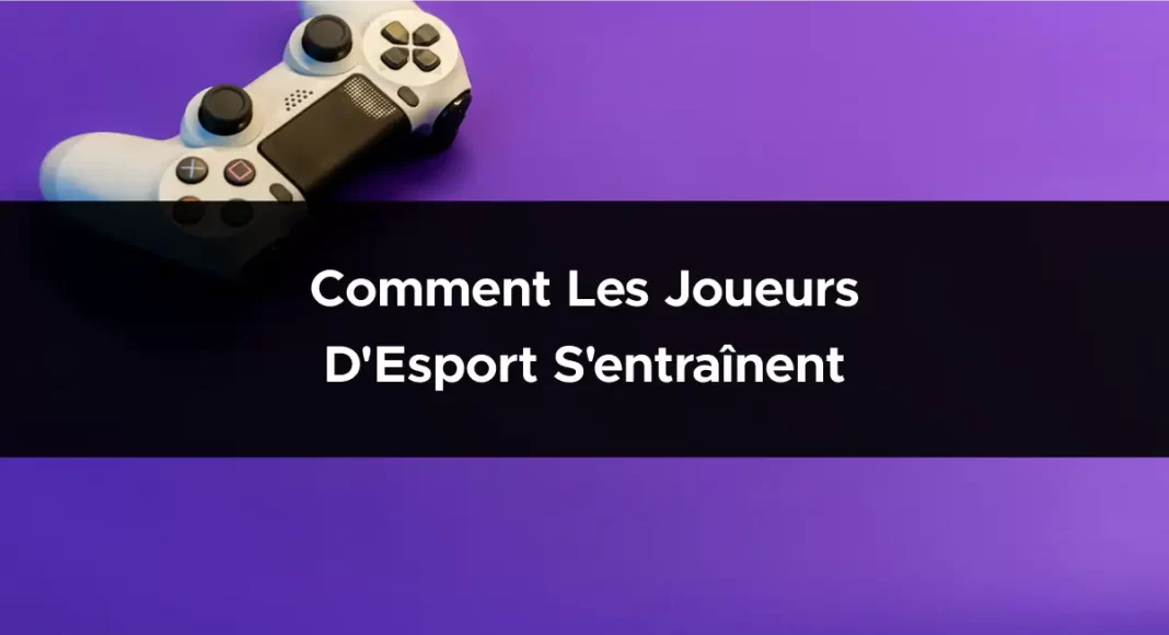 Comment les joueurs d'Esport s'entraînent