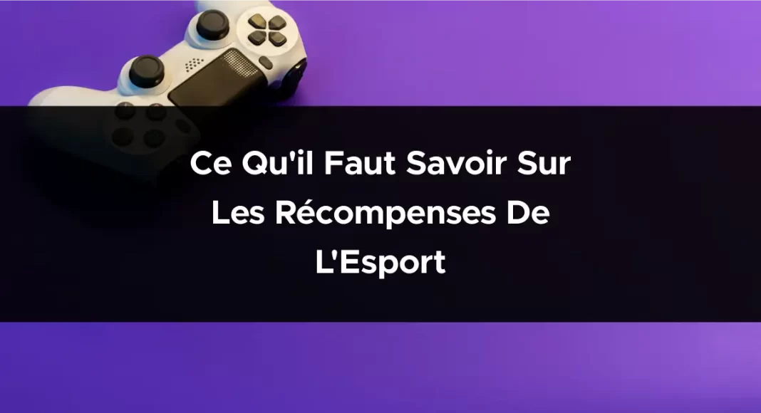 Ce qu'il faut savoir sur les récompenses de l'Esport