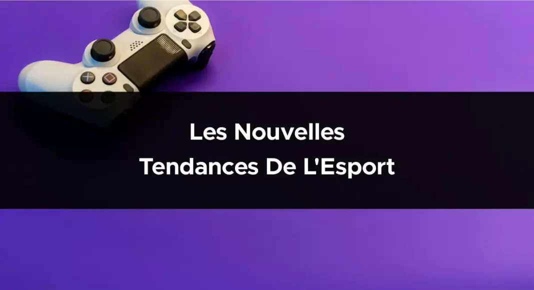 Les nouvelles tendances de l'Esport