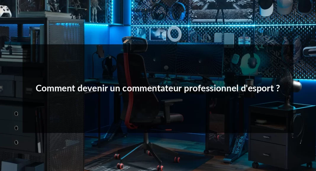 Comment_devenir_un_commentateur_professionnel_d_esport__1679498659.webp