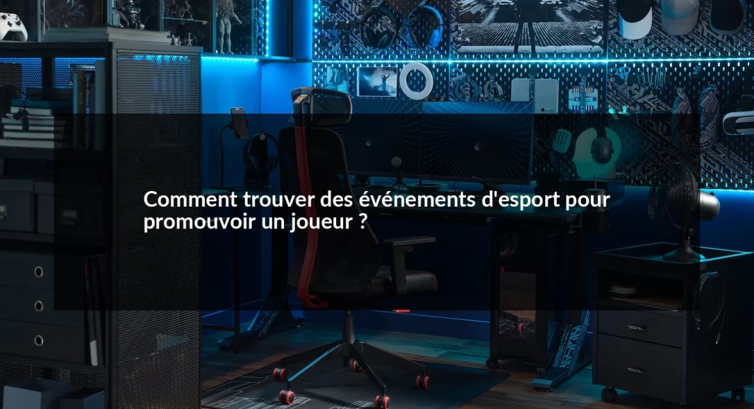 Comment_trouver_des_v_nements_d_esport_pour_promouvoir_un_joueur__1679498697.webp