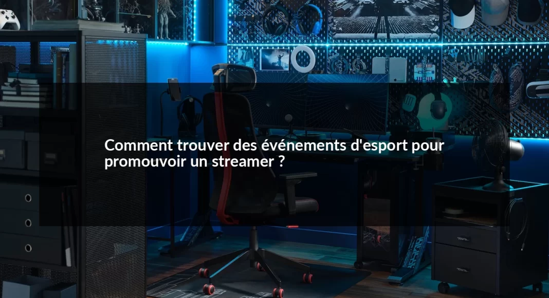 Comment_trouver_des_v_nements_d_esport_pour_promouvoir_un_streamer__1679498743.webp