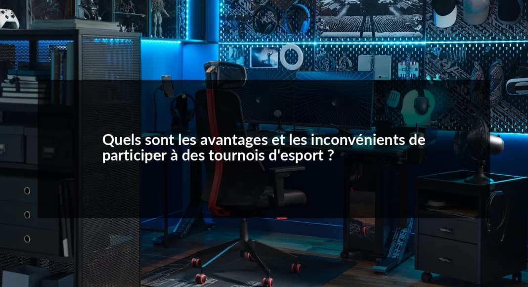 Quels_sont_les_avantages_et_les_inconv_nients_de_participer_des_tournois_d_esport__1679498574.webp