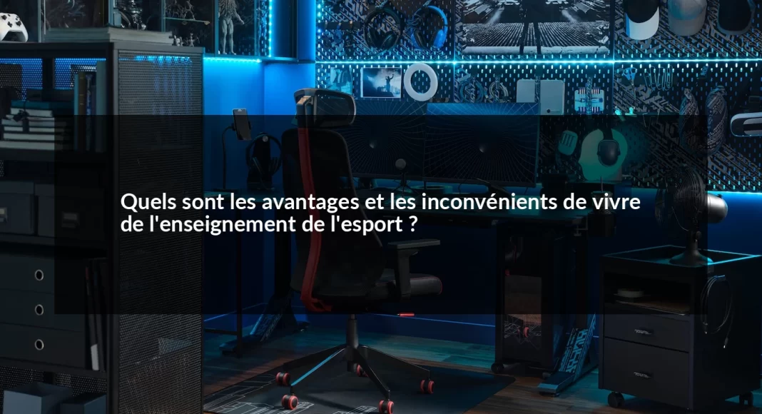 Quels_sont_les_avantages_et_les_inconv_nients_de_vivre_de_l_enseignement_de_l_esport__1679498814.webp