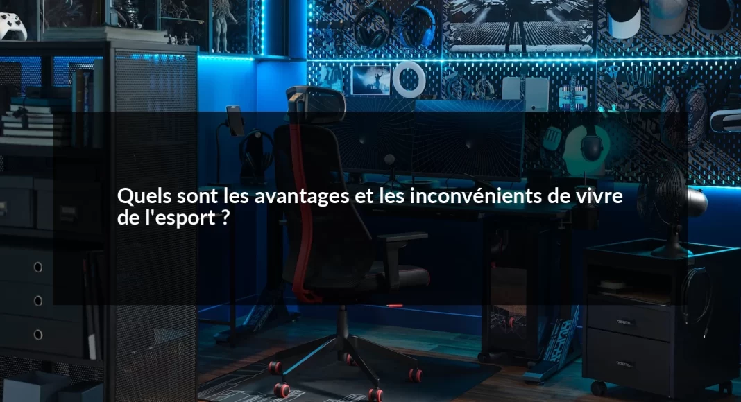 Quels_sont_les_avantages_et_les_inconv_nients_de_vivre_de_l_esport__1679498519.webp