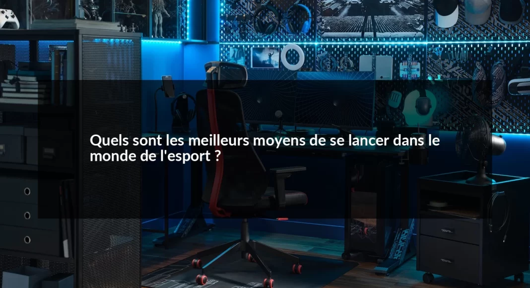 Quels_sont_les_meilleurs_moyens_de_se_lancer_dans_le_monde_de_l_esport__1679498613.webp