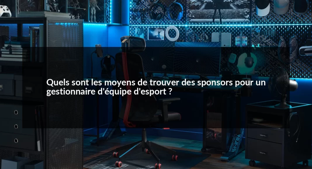 Quels_sont_les_moyens_de_trouver_des_sponsors_pour_un_gestionnaire_d_quipe_d_esport__1679498781.webp