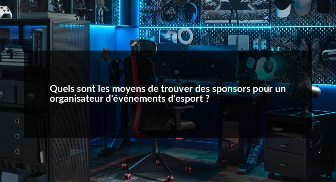 Quels_sont_les_moyens_de_trouver_des_sponsors_pour_un_organisateur_d_v_nements_d_esport__1679498736.webp