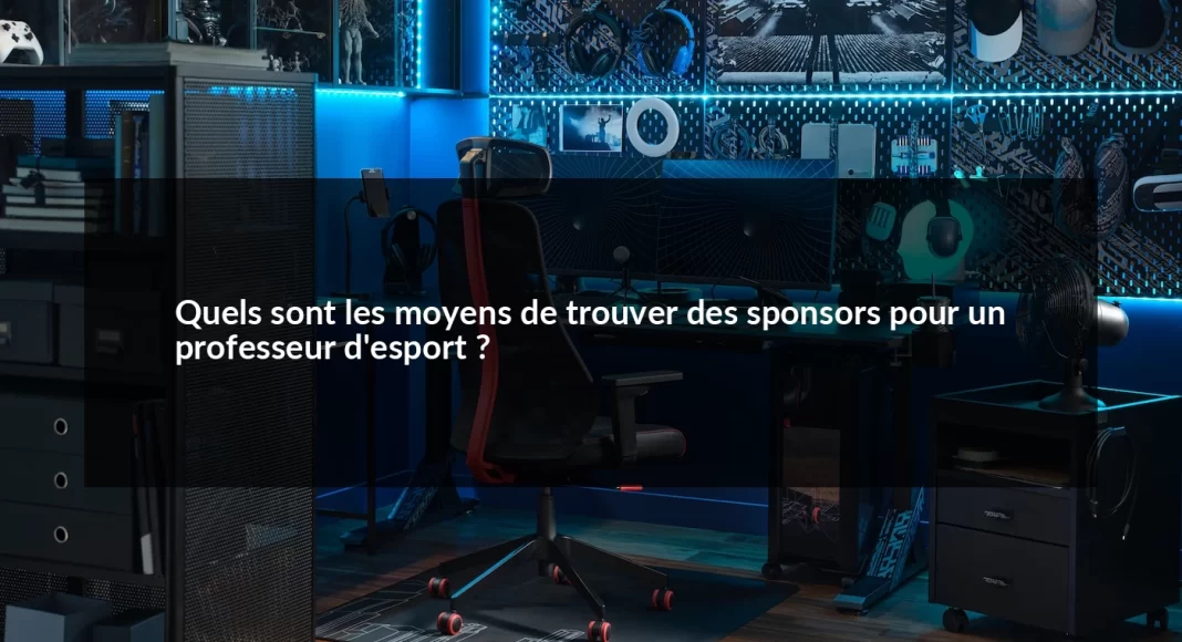 Quels_sont_les_moyens_de_trouver_des_sponsors_pour_un_professeur_d_esport__1679498829.webp